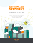 Cloud-Managed Networks: The Secret to Success